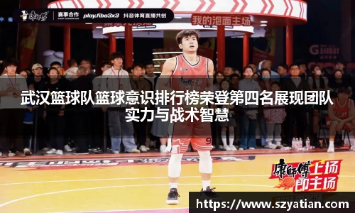 武汉篮球队篮球意识排行榜荣登第四名展现团队实力与战术智慧
