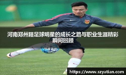 河南郑州籍足球明星的成长之路与职业生涯精彩瞬间回顾